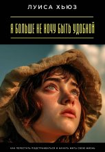 Я больше не хочу быть удобной. Как перестать подстраиваться и начать жить свою жизнь