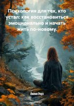 Психология для тех, кто устал: как восстановиться эмоционально и начать жить по-новому.