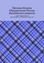 Удивительная Россия. Калейдоскоп вопросов. Серия «Удивительное страноведение. Калейдоскоп вопросов»