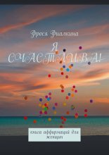 Я счастлива! Книга аффирмаций для женщин