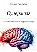 Супермозг. Как мгновенно учиться и прокачивать ум