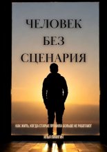 Человек без сценария. Как жить, когда старые правила больше не работают