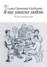 Я вас ужасно люблю. Рассказы с рисунками автора
