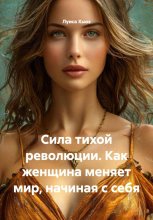 Сила тихой революции. Как женщина меняет мир, начиная с себя