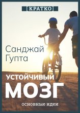 Устойчивый мозг. Как сохранить мозг продуктивным в любом возрасте. Санджай Гупта. Кратко