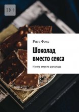 Шоколад вместо секса. И секс вместо шоколада