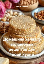 Домашняя халва. 5 волшебных рецептов для твоей кухни