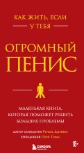 Как жить, если у тебя огромный пенис. Маленькая книга, которая поможет решить большие проблемы
