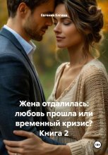Жена отдалилась: любовь прошла или временный кризис? Книга 2