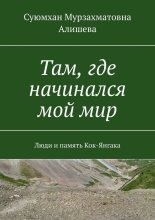 Там, где начинался мой мир. Люди и память Кок-Янгака