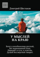 У мыслей на краю. Богат и всеобъемлющ русский, Всё выражающий язык, Передаёт и суть, и чувства, Душой бессмертной говорит