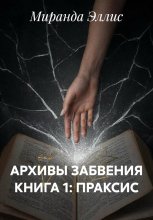 АРХИВЫ ЗАБВЕНИЯ КНИГА 1: ПРАКСИС