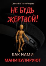 Не будь жертвой! Как нами манипулируют.