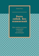 Быть собой. Без извинений. Как выйти из роли «хорошей» и стать настоящей