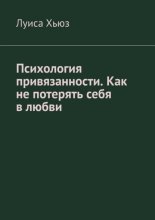 Психология привязанности. Как не потерять себя в любви