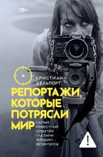 Репортажи, которые потрясли мир. Самые известные события глазами женщин-репортеров