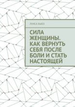 Сила женщины. Как вернуть себя после боли и стать настоящей