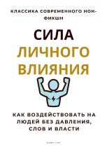 Сила личного влияния. Как воздействовать на людей без давления, слов и власти