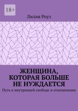 Женщина, которая больше не нуждается. Путь к внутренней свободе и отношениям