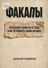 Факапы. Вредные советы о том, как угробить свой бизнес