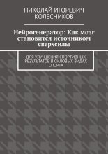 Нейрогенератор: Как мозг становится источником сверхсилы. Для улучшения спортивных результатов в силовых видах спорта