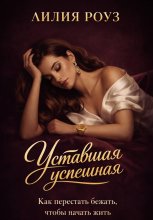 Уставшая успешная. Как перестать бежать, чтобы начать жить