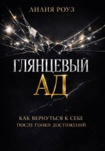 Глянцевый ад. Как вернуться к себе после гонки достижений