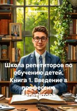Школа репетиторов по обучению детей. Книга 1. Введение в профессию репетитора