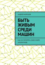 Быть живым среди машин. Как не потерять себя в мире алгоритмов