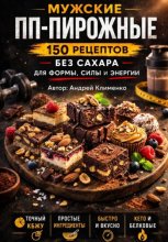 Мужские ПП- пирожные. 150 рецептов без сахара для формы, силы и энергии