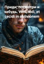 Приди, посмотри и забудь. Veni, vidi, et cecidi in oblivionem