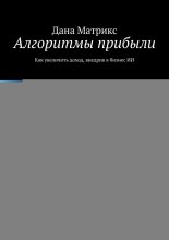 Алгоритмы прибыли. Как увеличить доход, внедрив в бизнес ИИ