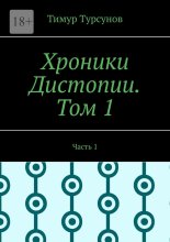 Хроники Дистопии. Том 1. Часть 1