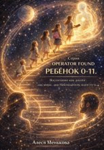 OPERATOR FOUND РЕБЕНОК 0–11 Воспитание как диалог два мира, два Наблюдателя, один путь